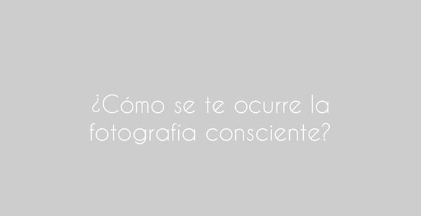De dónde sale la Fotografía Consciente